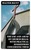 The Use and Abuse of Church Bells; With Practical Suggestions Concerning Them (eBook, ePUB)
