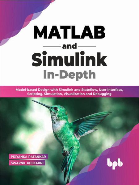 MATLAB and Simulink In-Depth: Model-based Design with Simulink and Stateflow, User Interface, Scripting, Simulation, Visualization and Debugging (eBook, ePUB) MATLAB and Simulink In-Depth: Model-based Design with Simulink and Stateflow, User Interface, Scripting, Simulation, Visualization and Debugging (eBook, ePUB)
