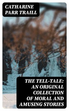 The Tell-Tale: An original collection of moral and amusing stories (eBook, ePUB) - Traill, Catharine Parr