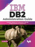 IBM DB2 Administration Guide: Installation, Upgrade and Configuration of IBM DB2 on RHEL 8, Windows 10 and IBM Cloud (eBook, ePUB)