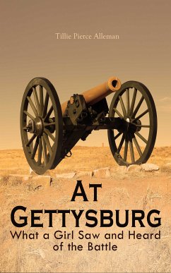 At Gettysburg - What a Girl Saw and Heard of the Battle (eBook, ePUB) - Alleman, Tillie Pierce