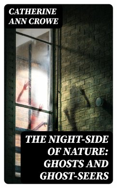 The Night-Side of Nature: Ghosts and Ghost-Seers (eBook, ePUB) - Crowe, Catherine Ann