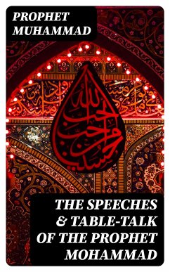 The Speeches & Table-Talk of the Prophet Mohammad (eBook, ePUB) - Muhammad, Prophet