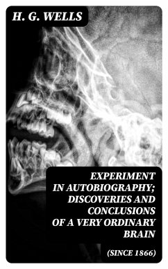 Experiment in Autobiography; Discoveries and Conclusions of a Very Ordinary Brain (Since 1866) (eBook, ePUB) - Wells, H. G.