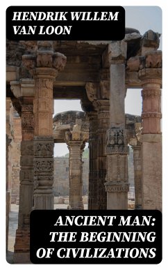 Ancient Man: The Beginning of Civilizations (eBook, ePUB) - Van Loon, Hendrik Willem