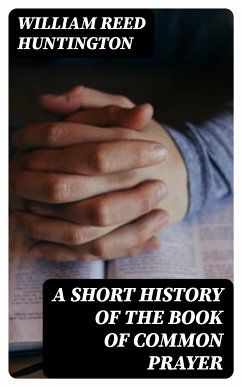 A Short History of the Book of Common Prayer (eBook, ePUB) - Huntington, William Reed