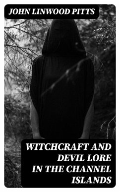 Witchcraft and Devil Lore in the Channel Islands (eBook, ePUB) - Pitts, John Linwood