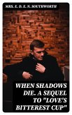 When Shadows Die. A Sequel to &quote;Love's Bitterest Cup&quote; (eBook, ePUB)