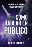 CÓMO HABLAR EN PÚBLICO. Guía práctica para hablar en público (eBook, ePUB)