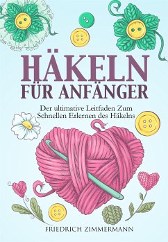 HÄKELN FÜR ANFÄNGER. Der ultimative Leitfaden zum schnellen Erlernen des Häkelns (eBook, ePUB) - Zimmermann, Friedrich