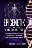 Epigenetik für Fortgeschrittene. Die umfassendste Erforschung der praktischen, sozialen und ethischen Auswirkungen der DNA auf unsere Gesellschaft und unsere Welt (eBook, ePUB)