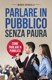 Parlare in pubblico senza paura. Come parlare in pubblico (eBook, ePUB)