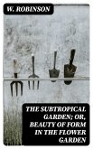 The Subtropical Garden; or, beauty of form in the flower garden (eBook, ePUB)