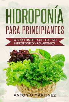 Hidroponía para principiantes. La guía completa del cultivo hidropónico y acuapónico (eBook, ePUB) - Martinez, Antonio