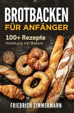 Brotbacken für Anfänger. 100+ Rezepte Anleitung mit Bildern (eBook, ePUB)