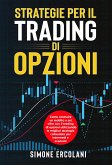 STRATEGIE PER IL TRADING DI OPZIONI. Come costruire un reddito a sei cifre con il trading di opzioni utilizzando le migliori strategie collaudate per intermedi e avanzati (eBook, ePUB)