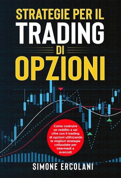 STRATEGIE PER IL TRADING DI OPZIONI. Come costruire un reddito a sei cifre con il trading di opzioni utilizzando le migliori strategie collaudate per intermedi e avanzati (eBook, ePUB) - Ercolani, Simone