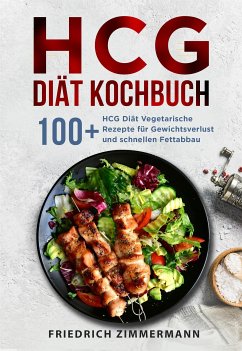 HCG Diät Kochbuch. 100+ HCG Diät Vegetarische Rezepte für Gewichtsverlust und schnellen Fettabbau (eBook, ePUB) - Zimmermann, Friedrich