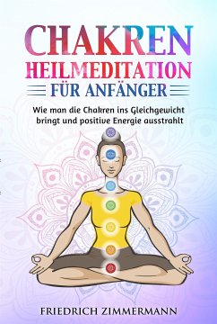 Chakren-Heilmeditation für Anfänger (eBook, ePUB) - Zimmermann, Friedrich