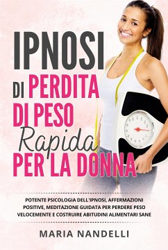 Ipnosi di perdita di peso rapido per la donna. Potente psicologia dell'ipnosi, affermazioni positive, meditazione guidata per perdere peso velocemente e costruire abitudini alimentari sane. (eBook, ePUB) - Nandelli, Maria