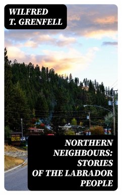 Northern Neighbours: Stories of the Labrador People (eBook, ePUB) - Grenfell, Wilfred T.