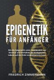 Epigenetik für Anfänger. Wie die Epigenetik unser Verständnis von Struktur und Verhalten des biologischen Lebens auf der Erde revolutionieren kann (eBook, ePUB)