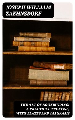 The Art of Bookbinding: A practical treatise, with plates and diagrams (eBook, ePUB) - Zaehnsdorf, Joseph William