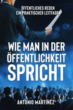 WIE MAN IN DER ÖFFENTLICHKEIT SPRICHT. Öffentliches Reden - ein praktischer Leitfaden (eBook, ePUB) - Zimmermann, Friedrich