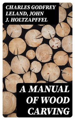 A Manual of Wood Carving (eBook, ePUB) - Leland, Charles Godfrey; Holtzapffel, John J.