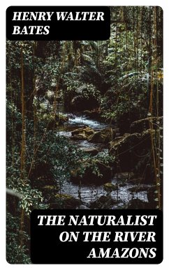 The Naturalist on the River Amazons (eBook, ePUB) - Bates, Henry Walter