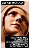 The Story of Anna Kingsford and Edward Maitland and of the new Gospel of Interpretation (eBook, ePUB)