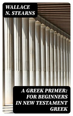 A Greek Primer: For Beginners in New Testament Greek (eBook, ePUB) - Stearns, Wallace N.