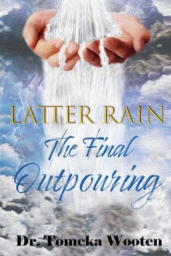Latter Rain The Final Outpouring - Wooten, Tomeka