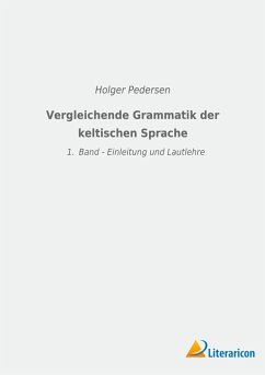 Vergleichende Grammatik der keltischen Sprachen - Pedersen, Holger