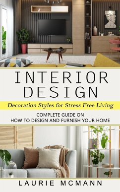 Interior Design: Decoration Styles for Stress Free Living (Complete Guide on How to Design and Furnish Your Home) - McMann, Laurie