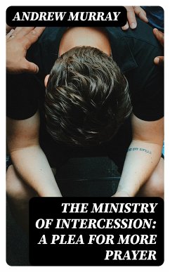 The Ministry of Intercession: A Plea for More Prayer (eBook, ePUB) - Murray, Andrew