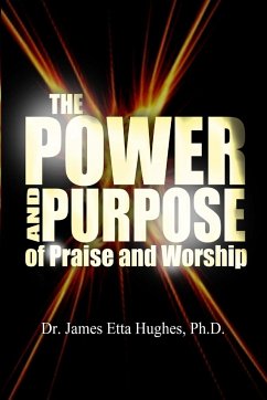 The Power and Purpose of Praise and Worship - Hughes, Ph. D. James Etta