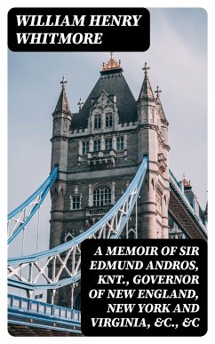 A Memoir of Sir Edmund Andros, Knt., Governor of New England, New York and Virginia, &c., &c (eBook, ePUB) - Whitmore, William Henry