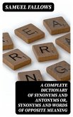 A Complete Dictionary of Synonyms and Antonyms or, Synonyms and Words of Opposite Meaning (eBook, ePUB)