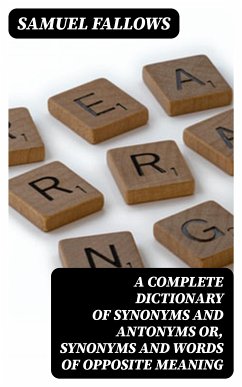 A Complete Dictionary of Synonyms and Antonyms or, Synonyms and Words of Opposite Meaning (eBook, ePUB) - Fallows, Samuel