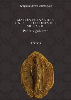 Martín Fernández, un obispo leonés del siglo XIII : poder y gobierno - Cavero Domínguez, Gregoria