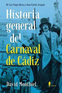 Cover Historia general del Carnaval de Cádiz : desde las Viejas Ricas hasta Juan Carlos Aragón