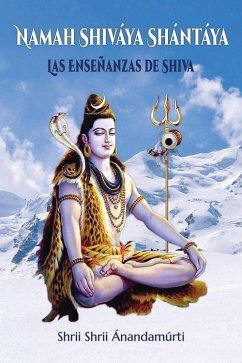Namah Shiváya Shántáya : las enseñanzas de Shiva - Anandamurti - Shrii Shrii -, Shrii Shrii; Prabhat Ranjan Sarkar