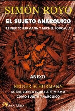 El sujeto anárquico : Reiner Schürmann y Michel Foucault - Royo Hernández, Simón