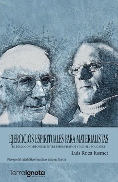 Ejercicios espirituales para materialistas : el diálogo (im)posible entre Pierre Hadot y Michel Foucault - Roca Jusmet, Luis