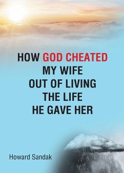 How God Cheated My Wife Out of Living the Life He Gave Her - Sandak, Howard