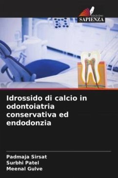 Idrossido di calcio in odontoiatria conservativa ed endodonzia - Sirsat, Padmaja;Patel, Surbhi;Gulve, Meenal