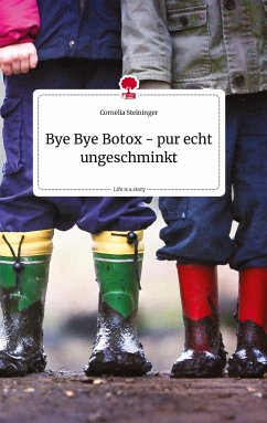 Bye Bye Botox - pur echt ungeschminkt. Life is a Story - story.one - Steininger, Cornelia