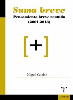 Suma breve : pensamiento breve reunido, 2001-2018 - Catalán, Miguel