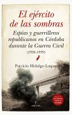 El ejército de las sombras : espías y guerrilleros republicanos en Córdoba durante la Guerra Civil, 1936-1939